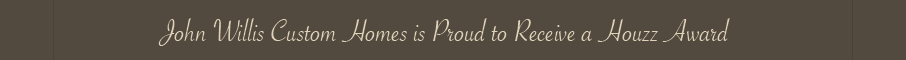 John Willis Custom Homes is Proud to Receive a Houzz AwarJohn Willis Custom Homes is Proud to Receive a Houzz Award